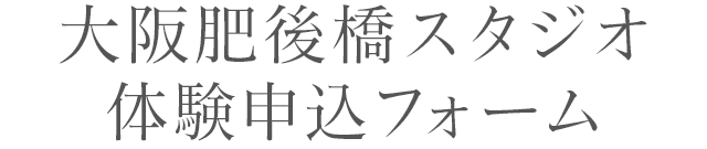 大阪肥後橋スタジオ体験申込フォーム